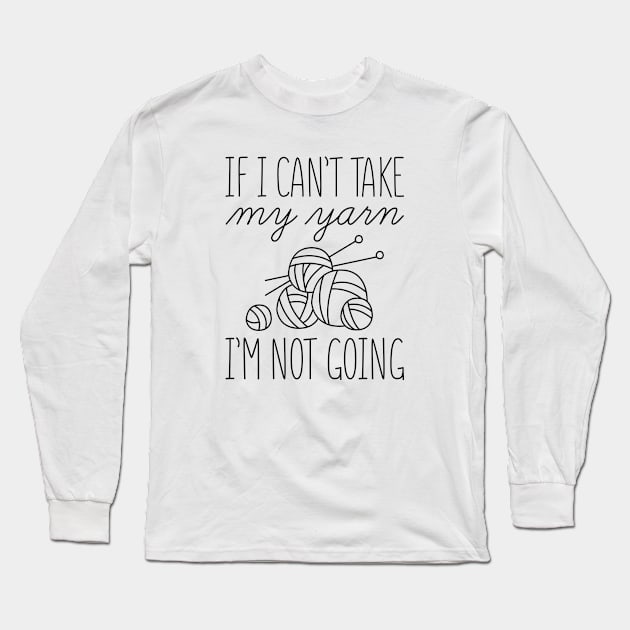 If I Can’t Take My Yarn Long Sleeve T-Shirt by LuckyFoxDesigns